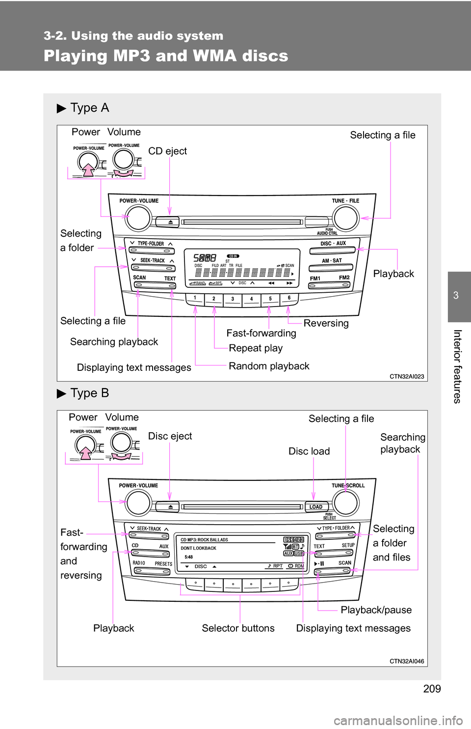 TOYOTA CAMRY HYBRID 2010 XV40 / 8.G Owners Manual 209
3-2. Using the audio system
3
Interior features
Playing MP3 and WMA discs
Ty p e  A
Ty p e  B
Vo lu m eRandom playbackSelecting a file
Playback
Power
CD eject
Displaying text messages
Selecting a 