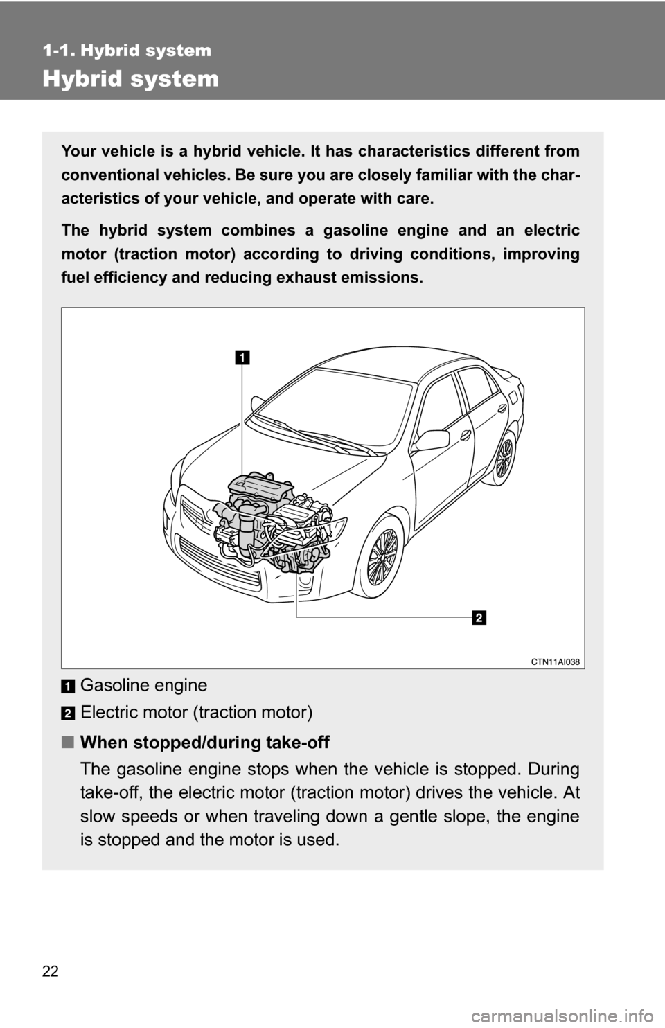 TOYOTA CAMRY HYBRID 2010 XV40 / 8.G Owners Manual 22
1-1. Hybrid system
Hybrid system
Your vehicle is a hybrid vehicle. It has characteristics different from
conventional vehicles. Be sure you are closely familiar with the char-
acteristics of your v TOYOTA CAMRY HYBRID 2010 XV40 / 8.G Owners Manual 22
1-1. Hybrid system
Hybrid system
Your vehicle is a hybrid vehicle. It has characteristics different from
conventional vehicles. Be sure you are closely familiar with the char-
acteristics of your v