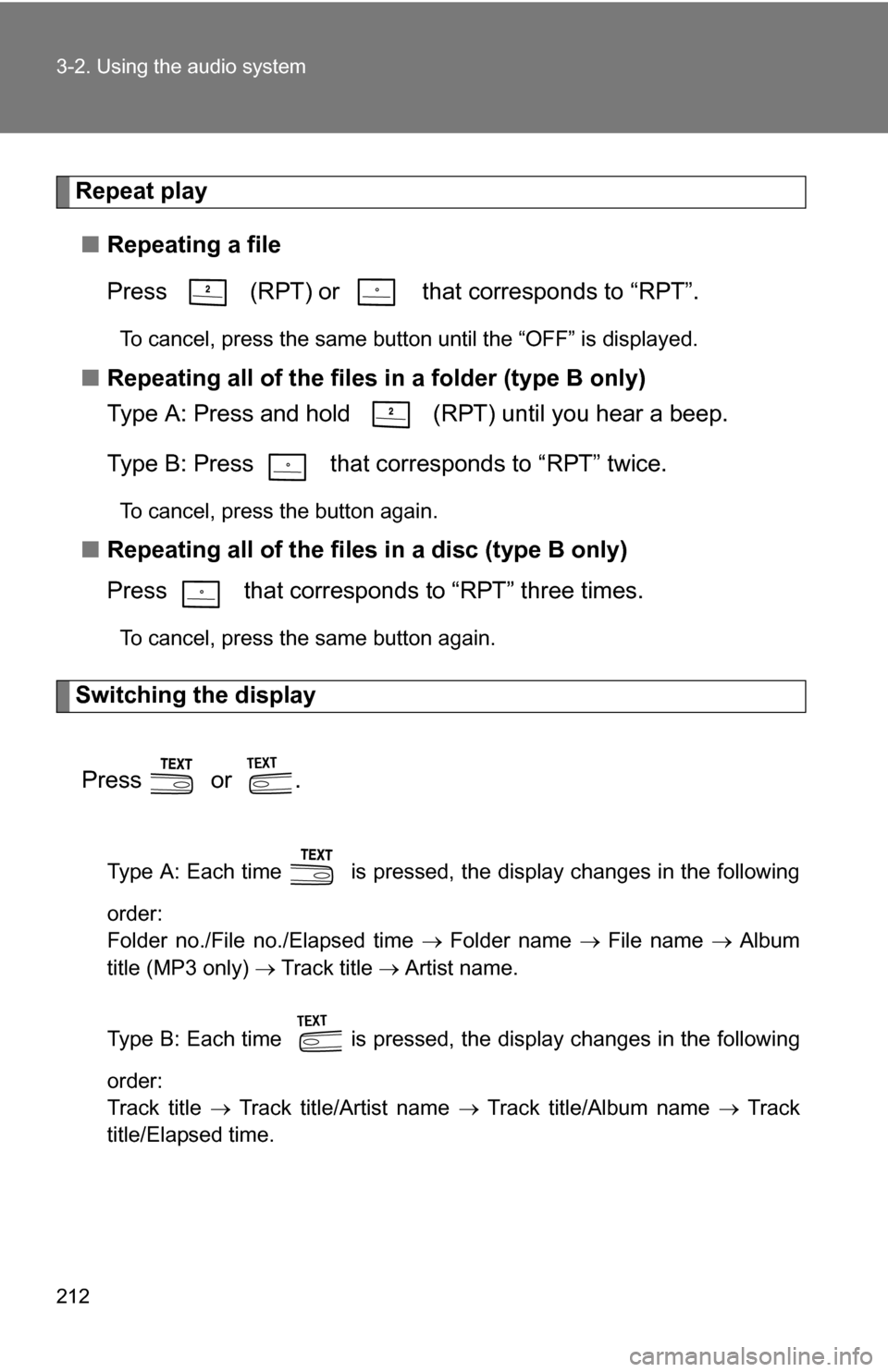 TOYOTA CAMRY HYBRID 2010 XV40 / 8.G Owners Manual 212 3-2. Using the audio system
Repeat play■ Repeating a file
Press (RPT) or that corresponds to “RPT”.
To cancel, press the same button until the “OFF” is displayed.
■Repeating all of TOYOTA CAMRY HYBRID 2010 XV40 / 8.G Owners Manual 212 3-2. Using the audio system
Repeat play■ Repeating a file
Press (RPT) or that corresponds to “RPT”.
To cancel, press the same button until the “OFF” is displayed.
■Repeating all of