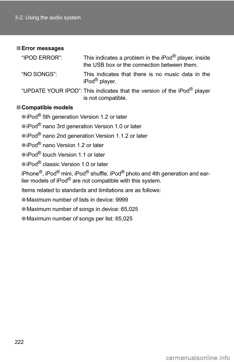 TOYOTA CAMRY HYBRID 2010 XV40 / 8.G Owners Manual 222 3-2. Using the audio system
■Error messages
“IPOD ERROR”: This indicates a problem in the iPod
® player, inside
the USB box or the connection between them.
“NO SONGS”: This indicates th
