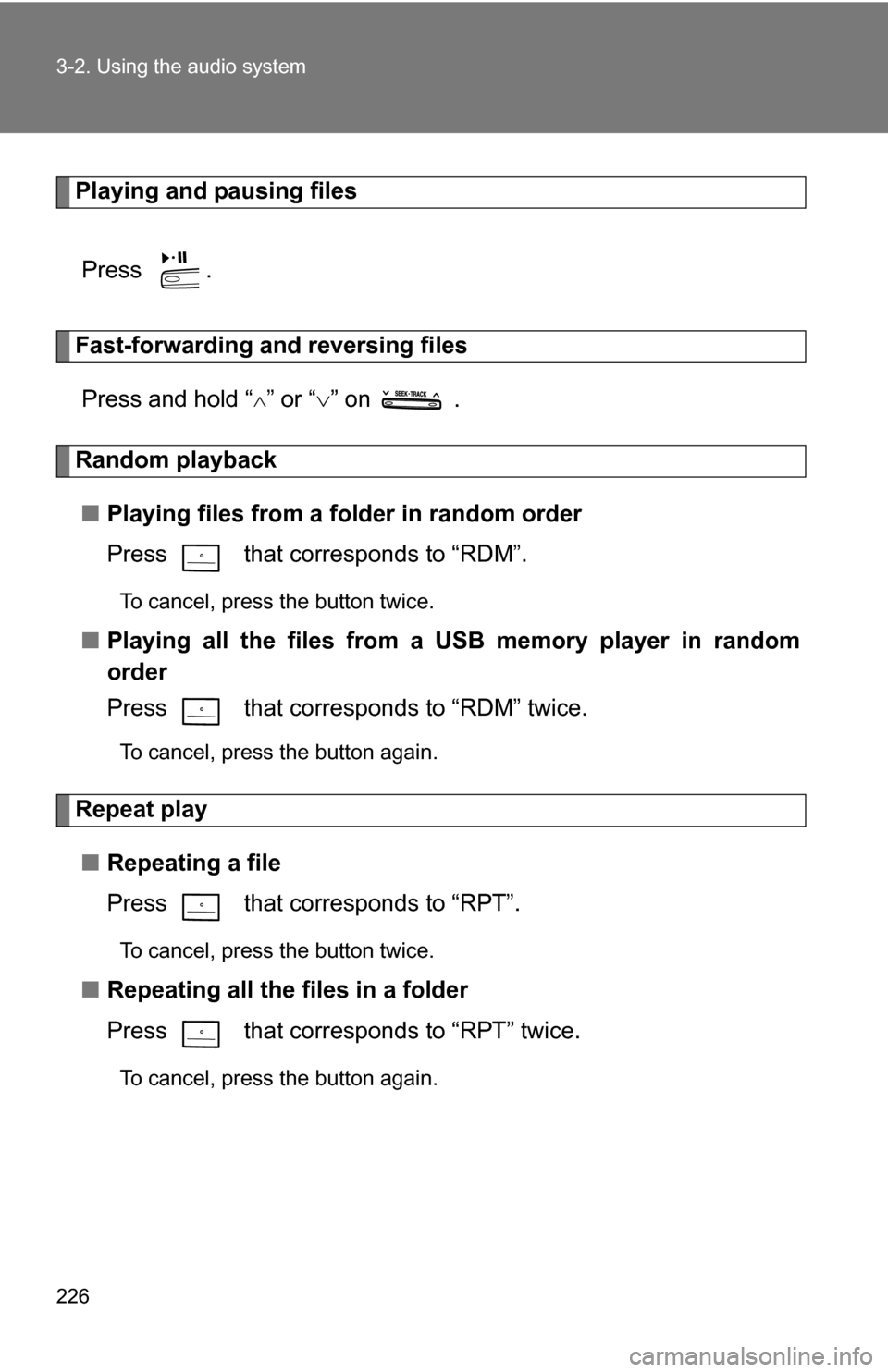 TOYOTA CAMRY HYBRID 2010 XV40 / 8.G Owners Manual 226 3-2. Using the audio system
Playing and pausing filesPress  .
Fast-forwarding and reversing filesPress and hold “
” or “ ” on   .
Random playback
■ Playing files from a folder in r