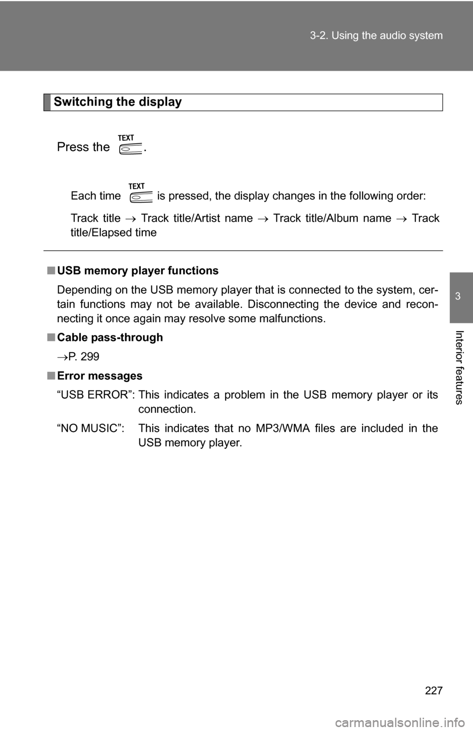 TOYOTA CAMRY HYBRID 2010 XV40 / 8.G Owners Manual 227
3-2. Using the audio system
3
Interior features
Switching the display
Press the  .
Each time   is pressed, the display changes in the following order: 
Track title   Track title/Artist name  