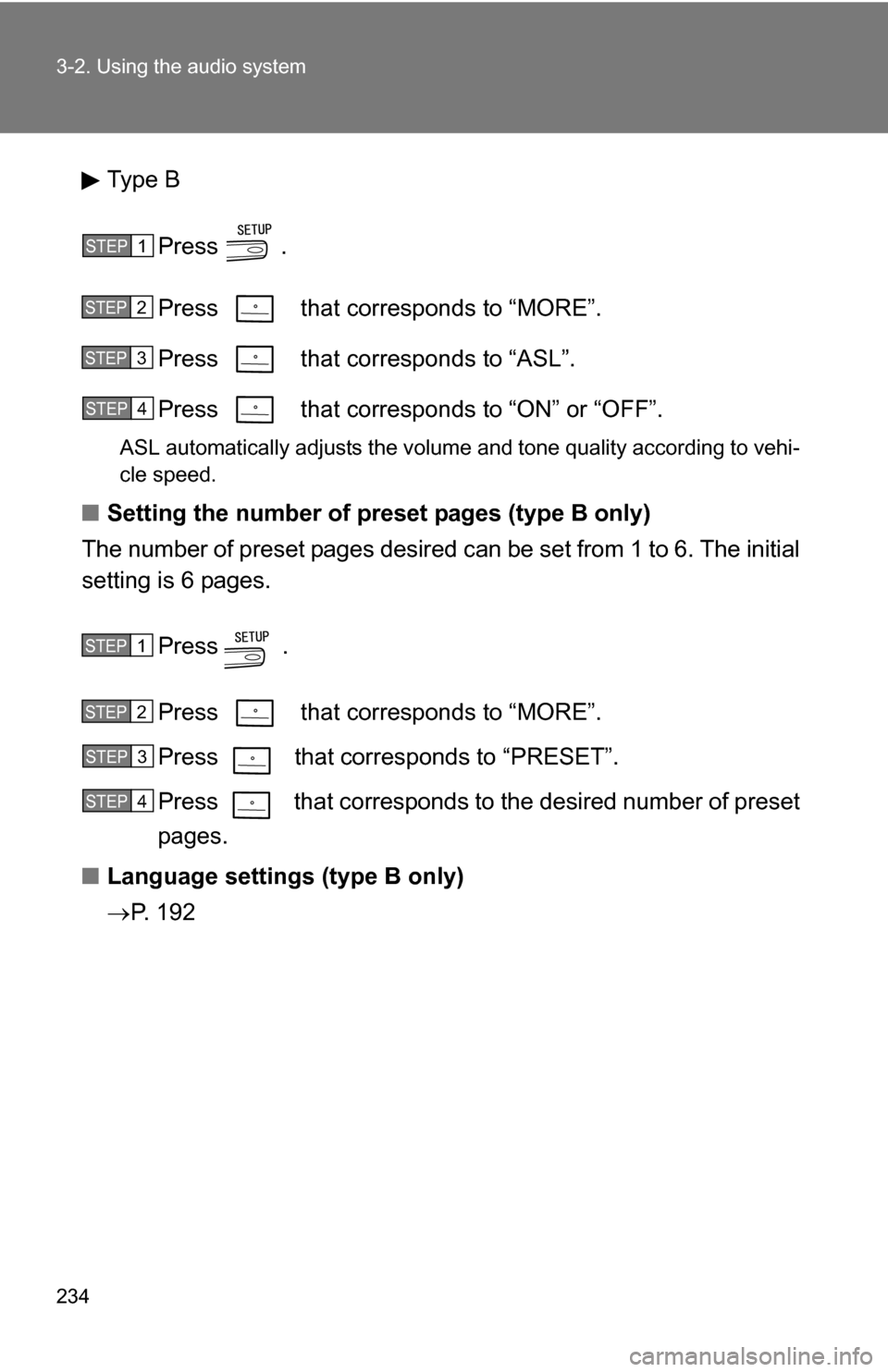 TOYOTA CAMRY HYBRID 2010 XV40 / 8.G Owners Manual 234 3-2. Using the audio system
Type BPress . 
Press   that corresponds to “MORE”.
Press   that corresponds to “ASL”.
Press   that corresponds to “ON” or “OFF”.
ASL automatically adjus