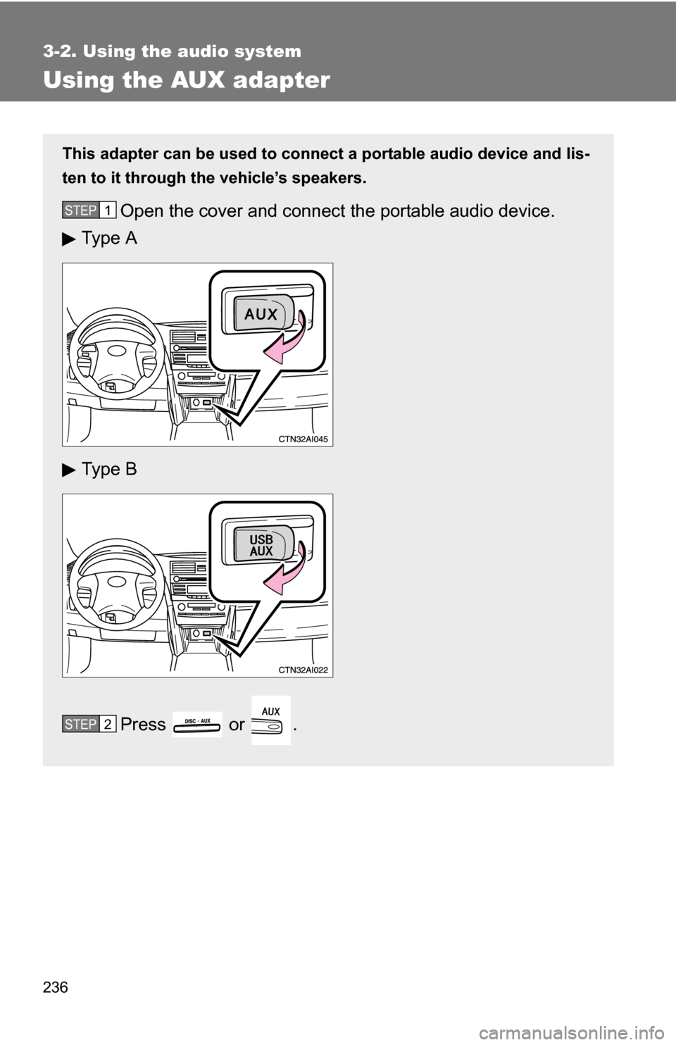 TOYOTA CAMRY HYBRID 2010 XV40 / 8.G Owners Manual 236
3-2. Using the audio system
Using the AUX adapter
This adapter can be used to connect a portable audio device and lis-
ten to it through the vehicle’s speakers.
Open the cover and connect the po