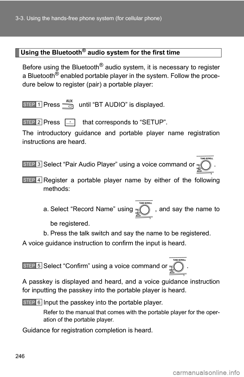 TOYOTA CAMRY HYBRID 2010 XV40 / 8.G Owners Manual 246 3-3. Using the hands-free phone system (for cellular phone)
Using the Bluetooth® audio system for the first time
Before using the Bluetooth
® audio system, it is necessary to register
a Bluetoot TOYOTA CAMRY HYBRID 2010 XV40 / 8.G Owners Manual 246 3-3. Using the hands-free phone system (for cellular phone)
Using the Bluetooth® audio system for the first time
Before using the Bluetooth
® audio system, it is necessary to register
a Bluetoot