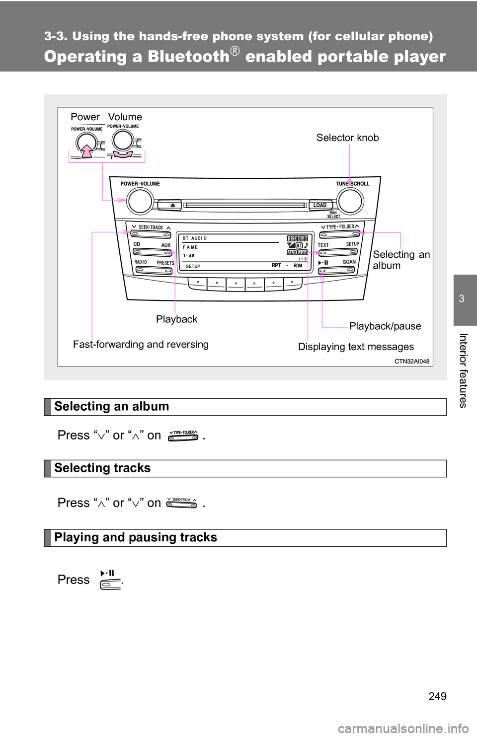 TOYOTA CAMRY HYBRID 2010 XV40 / 8.G Service Manual 249
3-3. Using the hands-free phone system (for cellular phone)
3
Interior features
Operating a Bluetooth® enabled por table player
Selecting an albumPress “ ” or “ ” on  .
Selecting tr