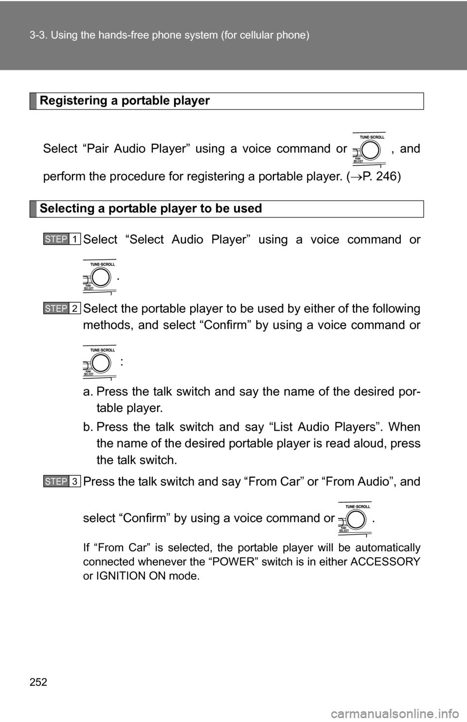 TOYOTA CAMRY HYBRID 2010 XV40 / 8.G Owners Manual 252 3-3. Using the hands-free phone system (for cellular phone)
Registering a portable player
Select “Pair Audio Player” using a voice command or , and
perform the procedure for registering a po TOYOTA CAMRY HYBRID 2010 XV40 / 8.G Owners Manual 252 3-3. Using the hands-free phone system (for cellular phone)
Registering a portable player
Select “Pair Audio Player” using a voice command or , and
perform the procedure for registering a po