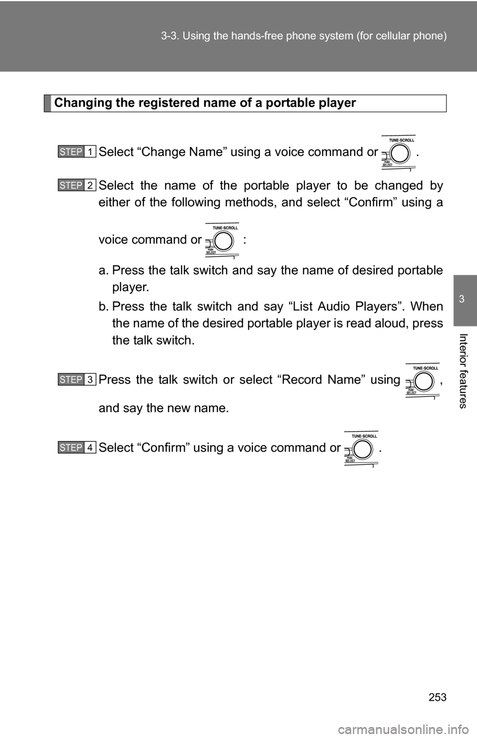 TOYOTA CAMRY HYBRID 2010 XV40 / 8.G Owners Manual 253
3-3. Using the hand
s-free phone system (for cellular phone)
3
Interior features
Changing the registered name of a portable player
Select “Change Name” using a voice command or .
Select the TOYOTA CAMRY HYBRID 2010 XV40 / 8.G Owners Manual 253
3-3. Using the hand
s-free phone system (for cellular phone)
3
Interior features
Changing the registered name of a portable player
Select “Change Name” using a voice command or .
Select the