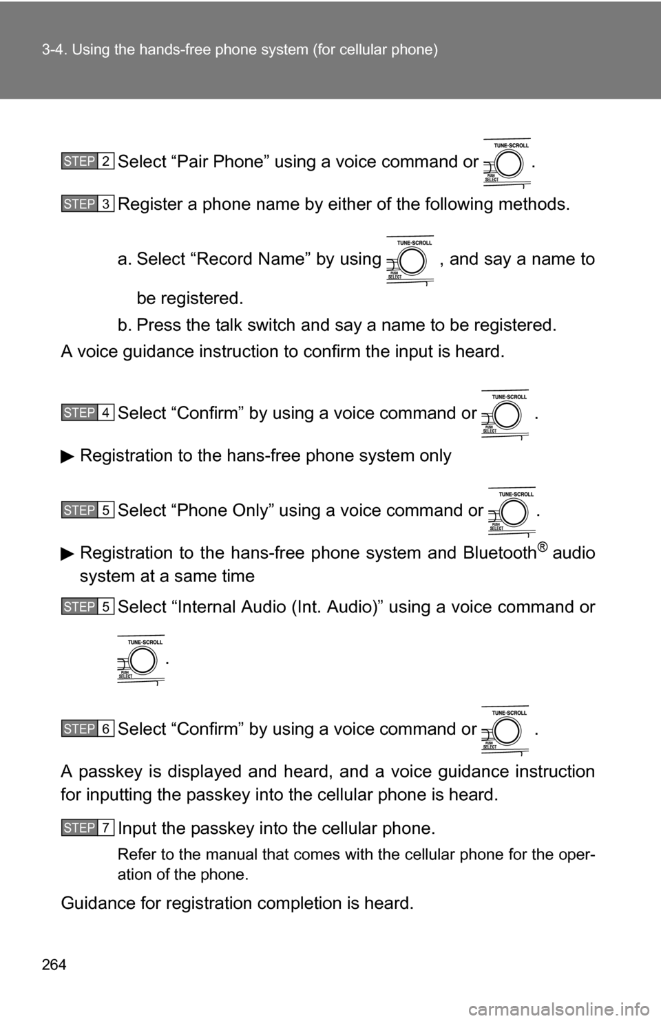 TOYOTA CAMRY HYBRID 2010 XV40 / 8.G Owners Manual 264 3-4. Using the hands-free phone system (for cellular phone)
Select “Pair Phone” using a voice command or .
Register a phone name by either of the following methods.
a. Select “Record Name TOYOTA CAMRY HYBRID 2010 XV40 / 8.G Owners Manual 264 3-4. Using the hands-free phone system (for cellular phone)
Select “Pair Phone” using a voice command or .
Register a phone name by either of the following methods.
a. Select “Record Name