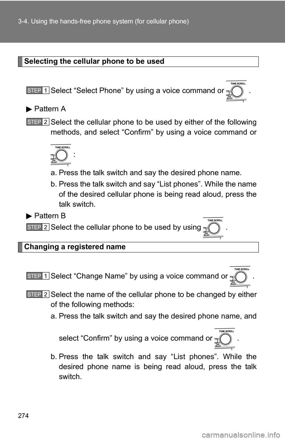 TOYOTA CAMRY HYBRID 2010 XV40 / 8.G Owners Manual 274 3-4. Using the hands-free phone system (for cellular phone)
Selecting the cellular phone to be used
Select “Select Phone” by using a voice command or .
Pattern A Select the cellular phone to TOYOTA CAMRY HYBRID 2010 XV40 / 8.G Owners Manual 274 3-4. Using the hands-free phone system (for cellular phone)
Selecting the cellular phone to be used
Select “Select Phone” by using a voice command or .
Pattern A Select the cellular phone to