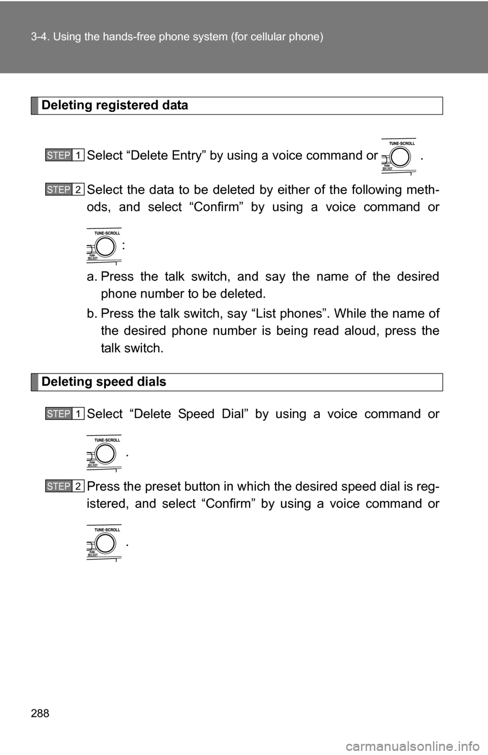 TOYOTA CAMRY HYBRID 2010 XV40 / 8.G Owners Manual 288 3-4. Using the hands-free phone system (for cellular phone)
Deleting registered data
Select “Delete Entry” by using a voice command or   .
Select the data to be deleted by either of the follow