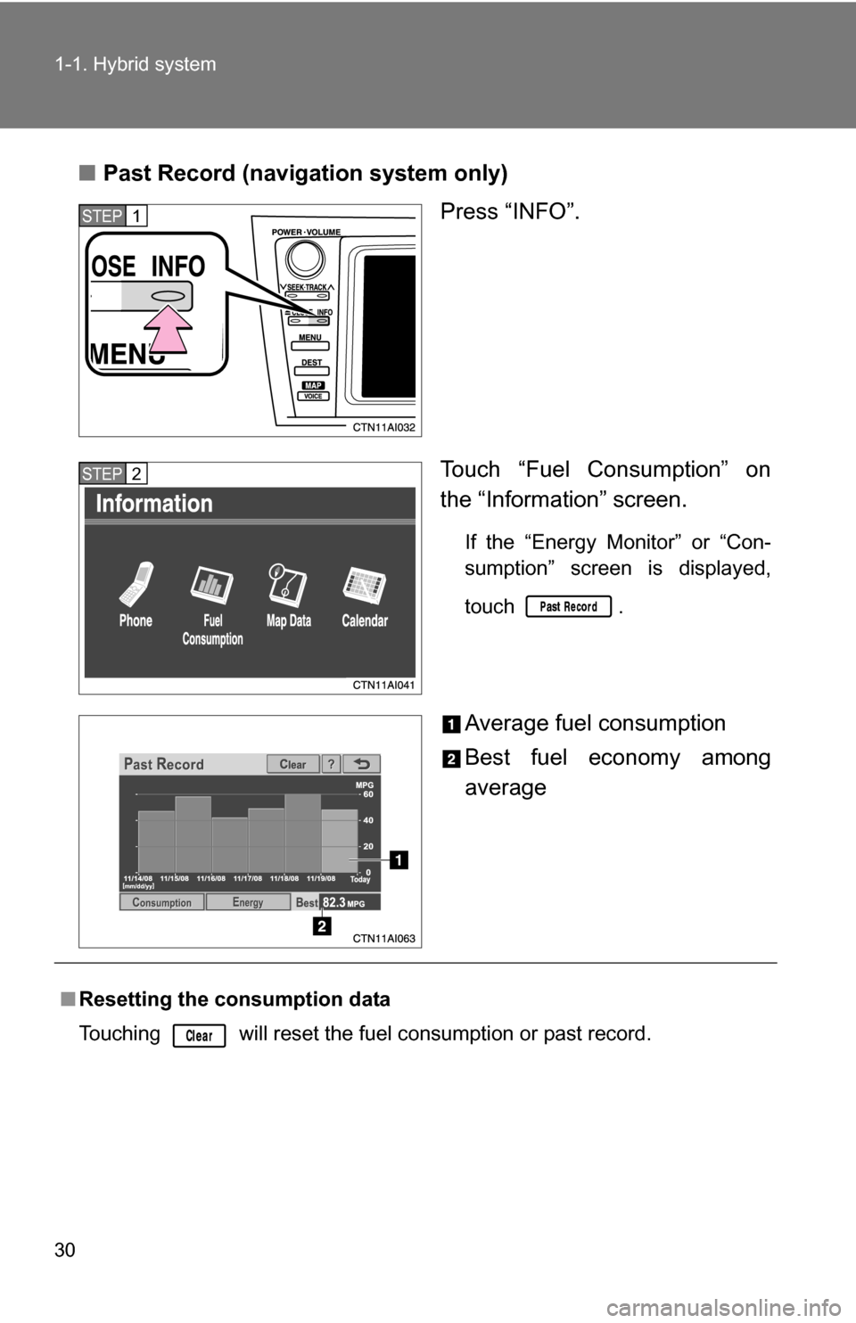 TOYOTA CAMRY HYBRID 2010 XV40 / 8.G Owners Manual 30 1-1. Hybrid system
■Past Record (navigation system only)
Press “INFO”.
Touch “Fuel Consumption” on
the “Information” screen.
If the “Energy Monitor” or “Con-
sumption” screen 