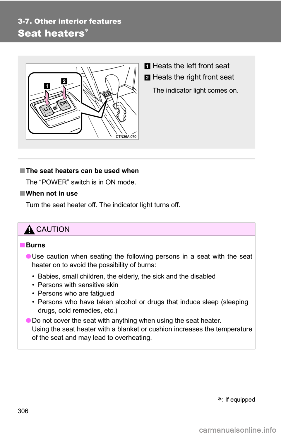 TOYOTA CAMRY HYBRID 2010 XV40 / 8.G Owners Manual 306
3-7. Other interior features
Seat heaters
■The seat heaters can be used when
The “POWER” switch is in ON mode.
■ When not in use
Turn the seat heater off. The indicator light turns off.