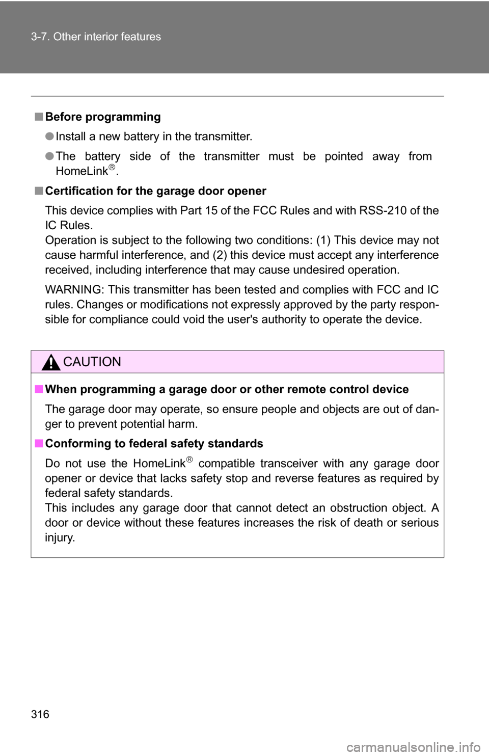 TOYOTA CAMRY HYBRID 2010 XV40 / 8.G Owners Manual 316 3-7. Other interior features
■Before programming
●Install a new battery in the transmitter.
● The battery side of the transmitter must be pointed away from
HomeLink
.
■ Certification fo