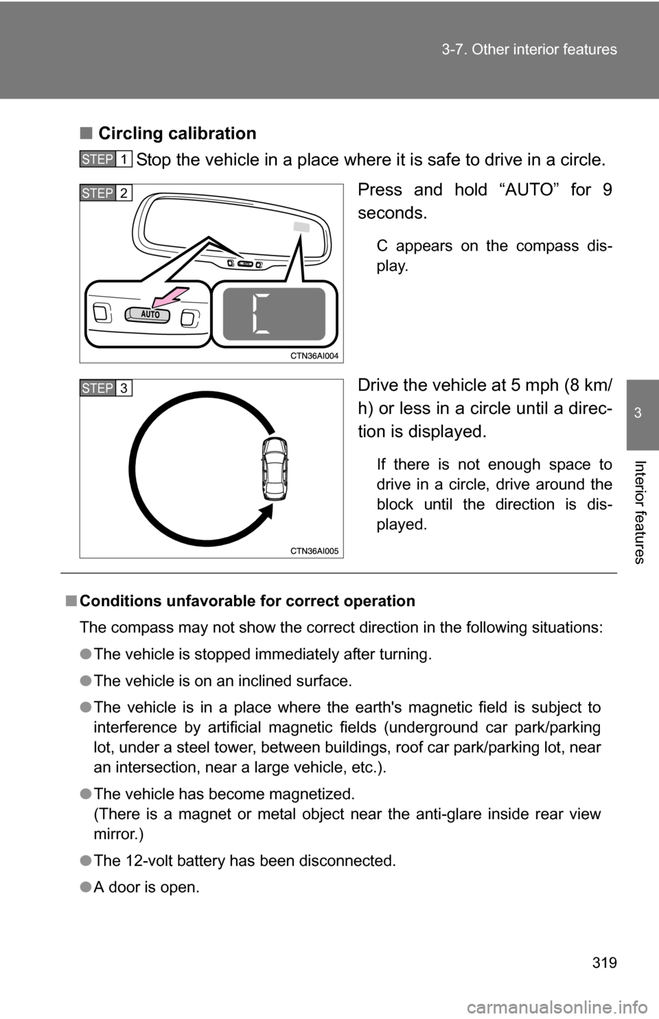 TOYOTA CAMRY HYBRID 2010 XV40 / 8.G Owners Manual 319
3-7. Other interior features
3
Interior features
■
Circling calibration
Stop the vehicle in a place where it is safe to drive in a circle.
Press and hold “AUTO” for 9
seconds.
C appears on t