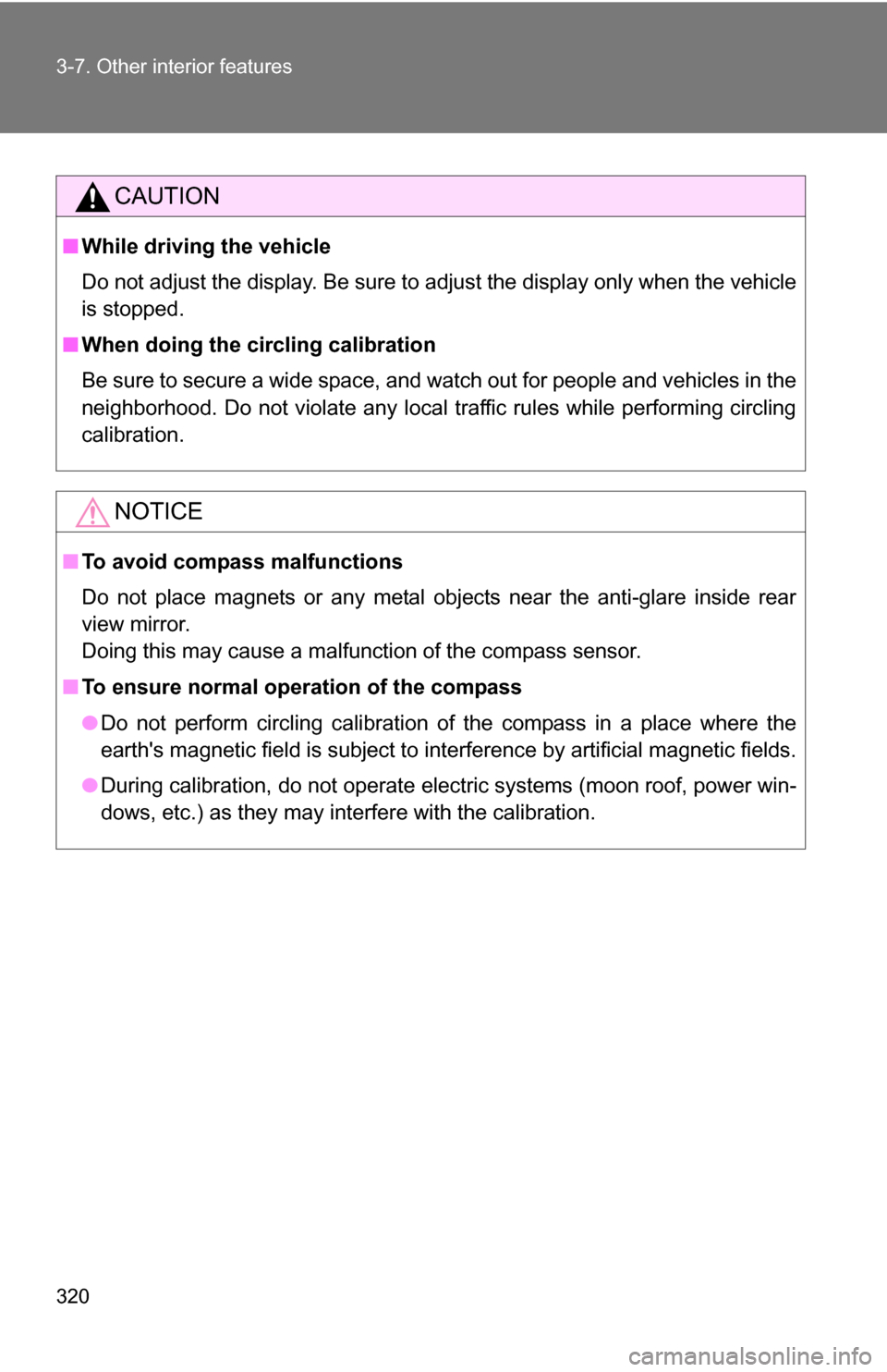 TOYOTA CAMRY HYBRID 2010 XV40 / 8.G Owners Manual 320 3-7. Other interior features
CAUTION
■While driving the vehicle
Do not adjust the display. Be sure to adjust the display only when the vehicle
is stopped.
■ When doing the circling calibration TOYOTA CAMRY HYBRID 2010 XV40 / 8.G Owners Manual 320 3-7. Other interior features
CAUTION
■While driving the vehicle
Do not adjust the display. Be sure to adjust the display only when the vehicle
is stopped.
■ When doing the circling calibration