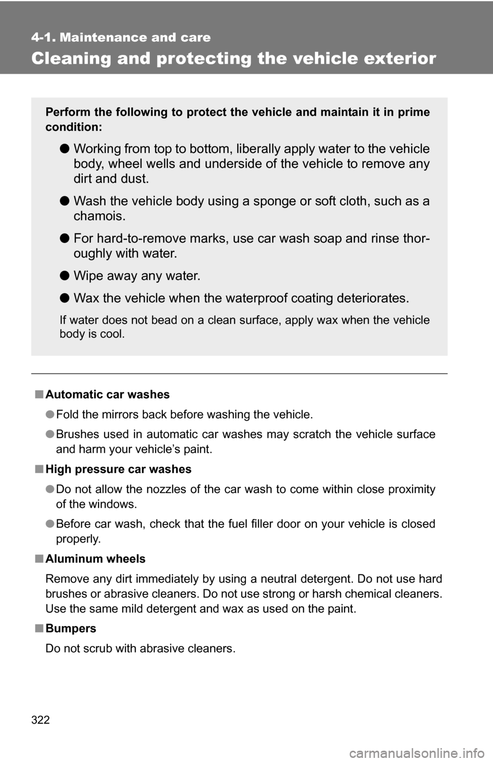 TOYOTA CAMRY HYBRID 2010 XV40 / 8.G Owners Manual 322
4-1. Maintenance and care
Cleaning and protecting the vehicle exterior
■Automatic car washes
●Fold the mirrors back before washing the vehicle.
● Brushes used in automatic car washes may scr