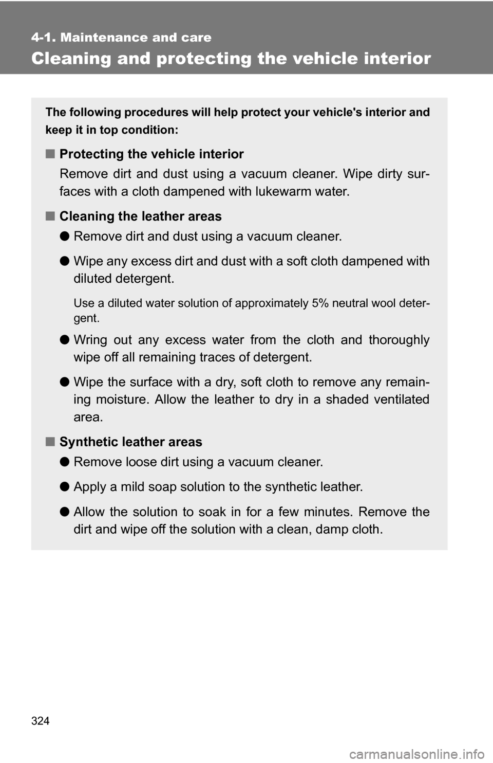 TOYOTA CAMRY HYBRID 2010 XV40 / 8.G Owners Manual 324
4-1. Maintenance and care
Cleaning and protecting the vehicle interior
The following procedures will help protect your vehicles interior and
keep it in top condition:
■ Protecting the vehicle i