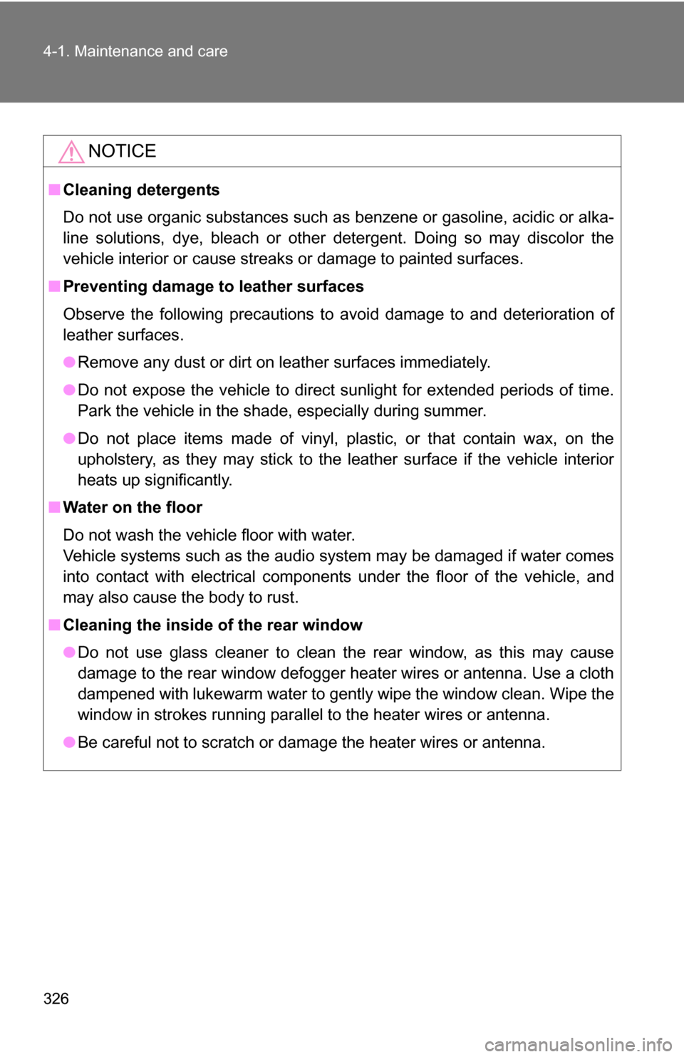 TOYOTA CAMRY HYBRID 2010 XV40 / 8.G Owners Manual 326 4-1. Maintenance and care
NOTICE
■Cleaning detergents
Do not use organic substances such as benzene or gasoline, acidic or alka-
line solutions, dye, bleach or other detergent. Doing so may disc