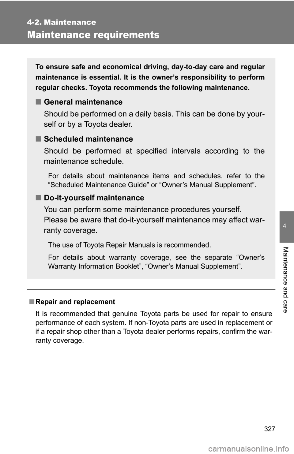 TOYOTA CAMRY HYBRID 2010 XV40 / 8.G Owners Manual 327
4
Maintenance and care
4-2. Maintenance
Maintenance requirements
■Repair and replacement
It is recommended that genuine Toyota parts be used for repair to ensure
performance of each system. If n TOYOTA CAMRY HYBRID 2010 XV40 / 8.G Owners Manual 327
4
Maintenance and care
4-2. Maintenance
Maintenance requirements
■Repair and replacement
It is recommended that genuine Toyota parts be used for repair to ensure
performance of each system. If n