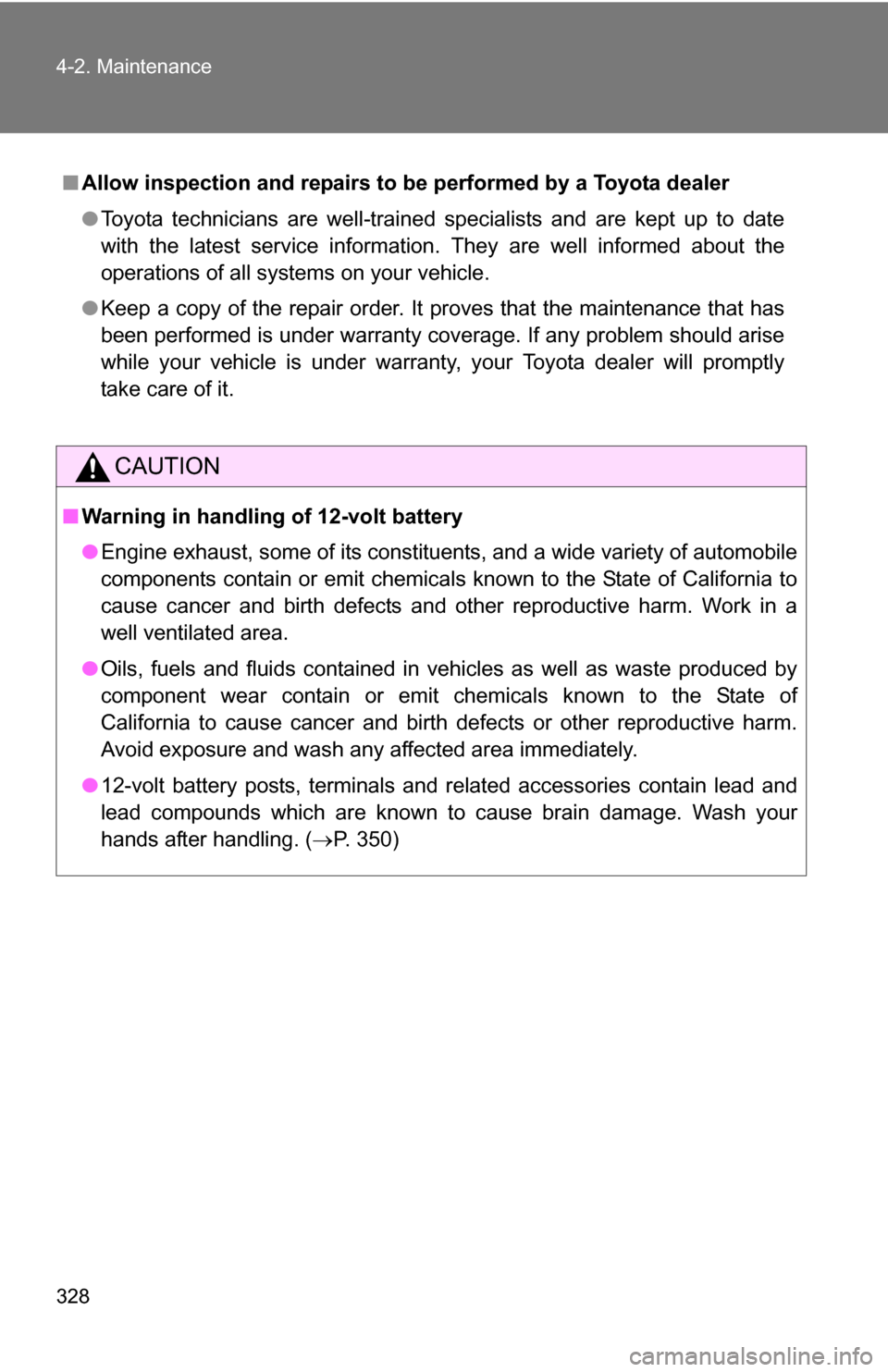 TOYOTA CAMRY HYBRID 2010 XV40 / 8.G Owners Manual 328 4-2. Maintenance
■Allow inspection and repairs to be performed by a Toyota dealer
●Toyota technicians are well-trained specialists and are kept up to date
with the latest service information. 
