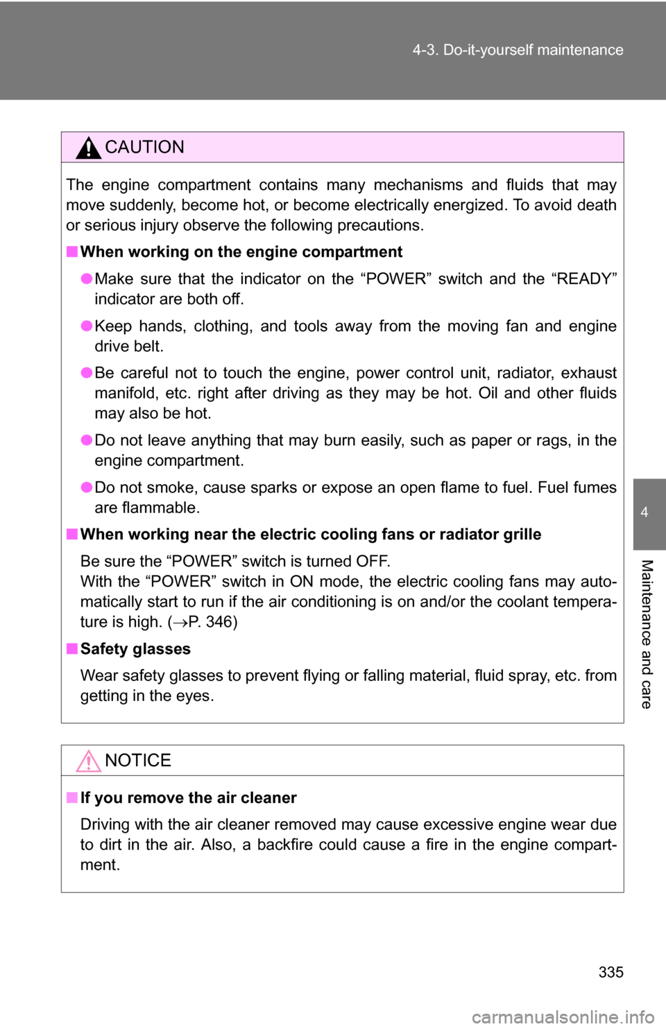 TOYOTA CAMRY HYBRID 2010 XV40 / 8.G Owners Manual 335
4-3. Do-it-yourself maintenance
4
Maintenance and care
CAUTION
The engine compartment contains many mechanisms and fluids that may
move suddenly, become hot, or become electrically energized. To a TOYOTA CAMRY HYBRID 2010 XV40 / 8.G Owners Manual 335
4-3. Do-it-yourself maintenance
4
Maintenance and care
CAUTION
The engine compartment contains many mechanisms and fluids that may
move suddenly, become hot, or become electrically energized. To a