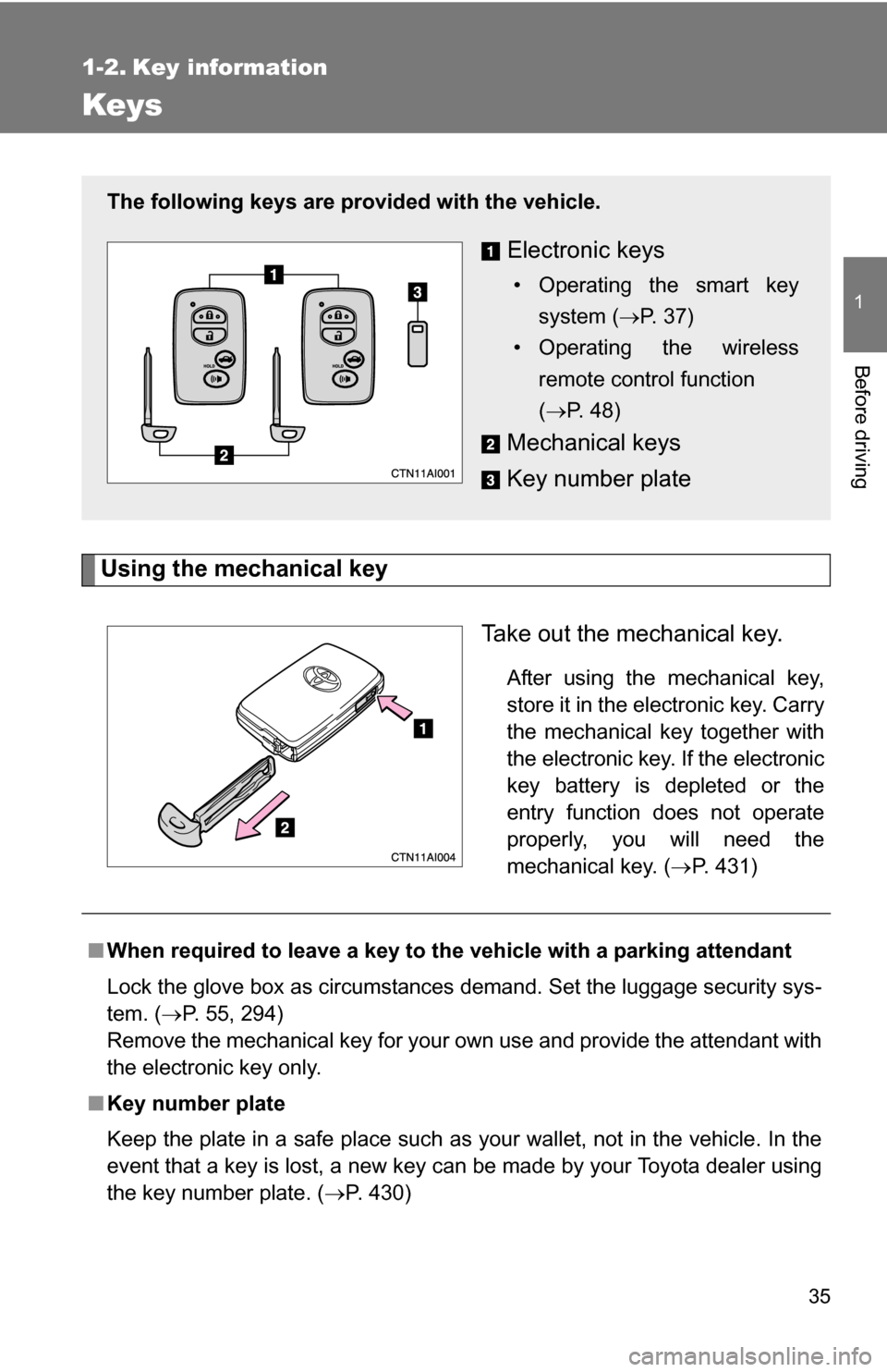 TOYOTA CAMRY HYBRID 2010 XV40 / 8.G Owners Manual 35
1
Before driving
1-2. Key information
Keys
Using the mechanical keyTake out the mechanical key.
After using the mechanical key,
store it in the electronic key. Carry
the mechanical key together wit
