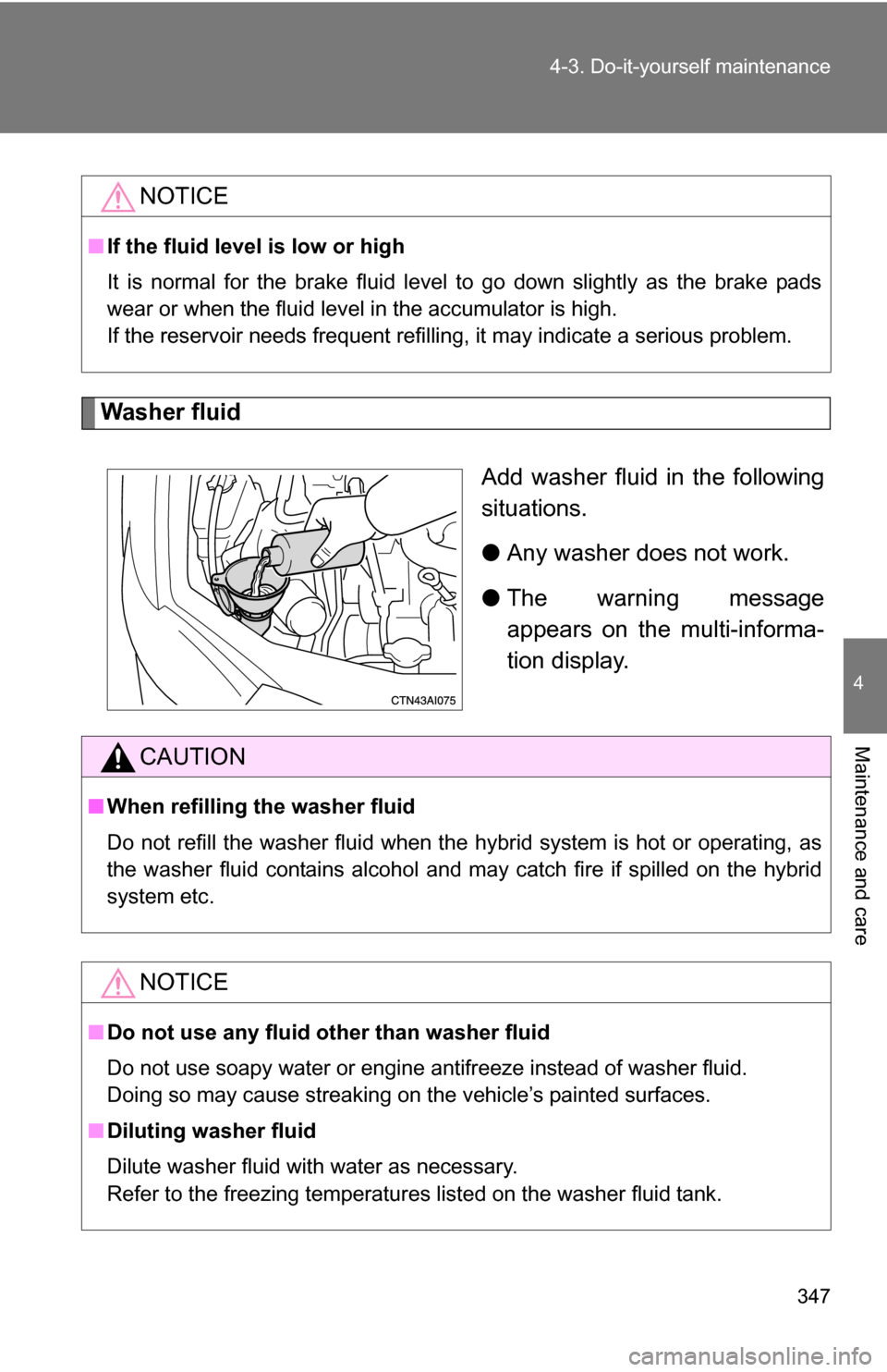 TOYOTA CAMRY HYBRID 2010 XV40 / 8.G Owners Manual 347
4-3. Do-it-yourself maintenance
4
Maintenance and care
Washer fluid
Add washer fluid in the following
situations.
●Any washer does not work.
● The warning message
appears on the multi-informa-
