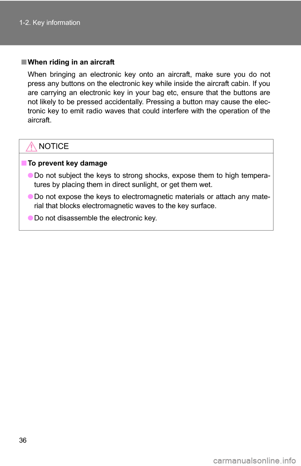TOYOTA CAMRY HYBRID 2010 XV40 / 8.G Owners Manual 36 1-2. Key information
■When riding in an aircraft
When bringing an electronic key onto an aircraft, make sure you do not
press any buttons on the electronic key while inside the aircraft cabin. If