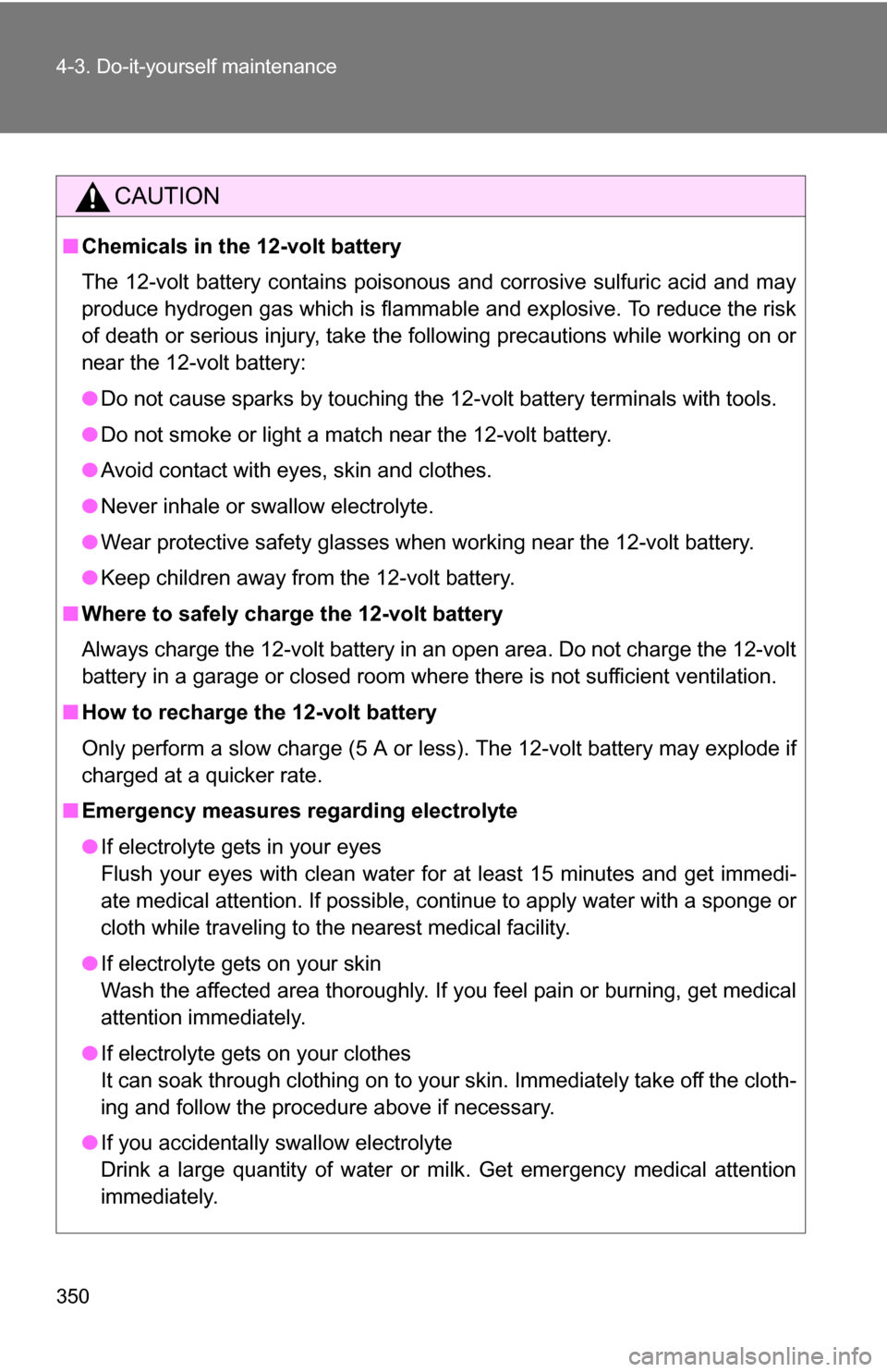 TOYOTA CAMRY HYBRID 2010 XV40 / 8.G Owners Manual 350 4-3. Do-it-yourself maintenance
CAUTION
■Chemicals in the 12-volt battery
The 12-volt battery contains poisonous and corrosive sulfuric acid and may
produce hydrogen gas which is flammable and e TOYOTA CAMRY HYBRID 2010 XV40 / 8.G Owners Manual 350 4-3. Do-it-yourself maintenance
CAUTION
■Chemicals in the 12-volt battery
The 12-volt battery contains poisonous and corrosive sulfuric acid and may
produce hydrogen gas which is flammable and e