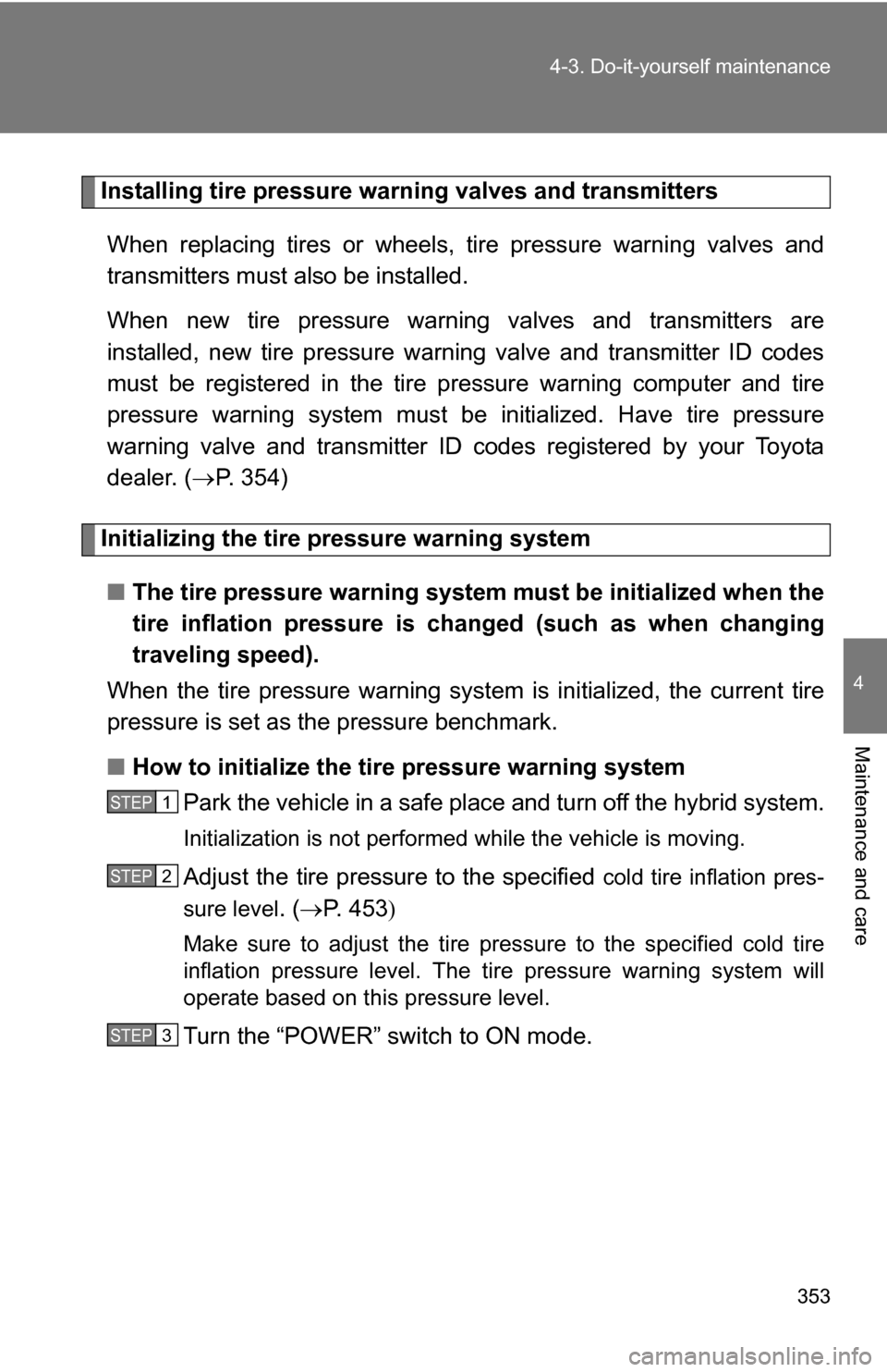 TOYOTA CAMRY HYBRID 2010 XV40 / 8.G Owners Manual 353
4-3. Do-it-yourself maintenance
4
Maintenance and care
Installing tire pressure warning valves and transmitters
When replacing tires or wheels, tire pressure warning valves and
transmitters must TOYOTA CAMRY HYBRID 2010 XV40 / 8.G Owners Manual 353
4-3. Do-it-yourself maintenance
4
Maintenance and care
Installing tire pressure warning valves and transmitters
When replacing tires or wheels, tire pressure warning valves and
transmitters must