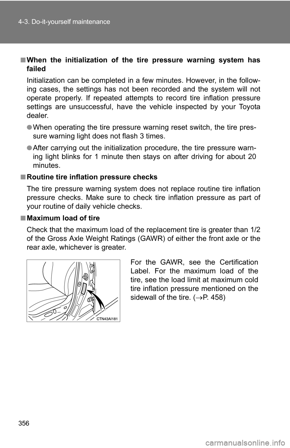 TOYOTA CAMRY HYBRID 2010 XV40 / 8.G Owners Manual 356 4-3. Do-it-yourself maintenance
■When the initialization of the tire pressure warning system has
failed
Initialization can be completed in a few minutes. However, in the follow-
ing cases, the s