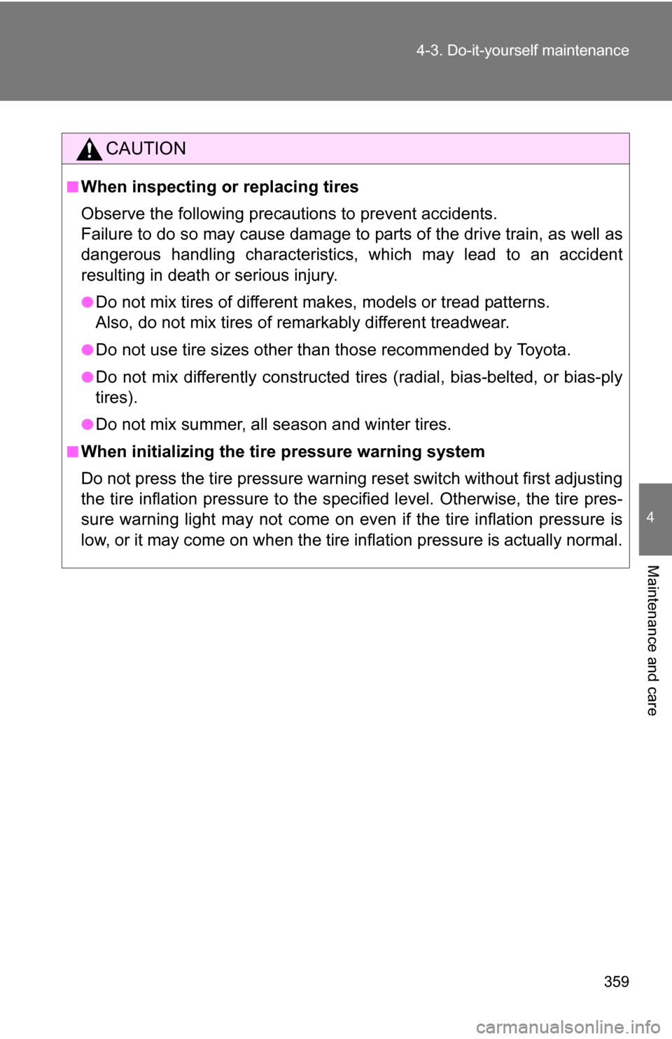 TOYOTA CAMRY HYBRID 2010 XV40 / 8.G Owners Manual 359
4-3. Do-it-yourself maintenance
4
Maintenance and care
CAUTION
■When inspecting or replacing tires
Observe the following precautions to prevent accidents.
Failure to do so may cause damage to pa