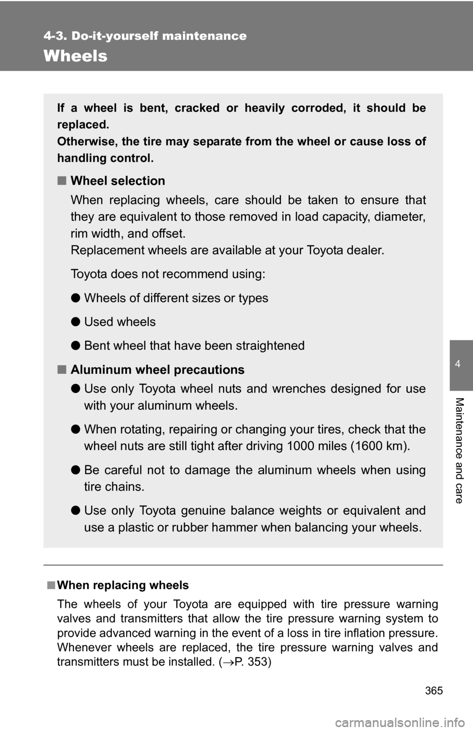 TOYOTA CAMRY HYBRID 2010 XV40 / 8.G Owners Manual 365
4-3. Do-it-yourself maintenance
4
Maintenance and care
Wheels
■When replacing wheels
The wheels of your Toyota are equipped with tire pressure warning
valves and transmitters that allow the tire