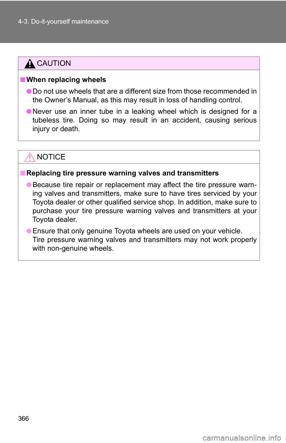 TOYOTA CAMRY HYBRID 2010 XV40 / 8.G Owners Manual 366 4-3. Do-it-yourself maintenance
CAUTION
■When replacing wheels
●Do not use wheels that are a different size from those recommended in
the Owner’s Manual, as this may result in loss of handli