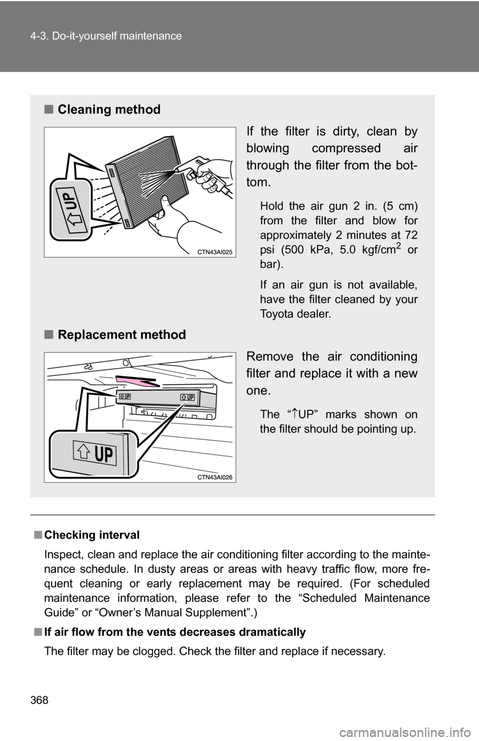 TOYOTA CAMRY HYBRID 2010 XV40 / 8.G Owners Manual 368 4-3. Do-it-yourself maintenance
■Checking interval
Inspect, clean and replace the air conditioning filter according to the mainte-
nance schedule. In dusty areas or areas with heavy traffic flow