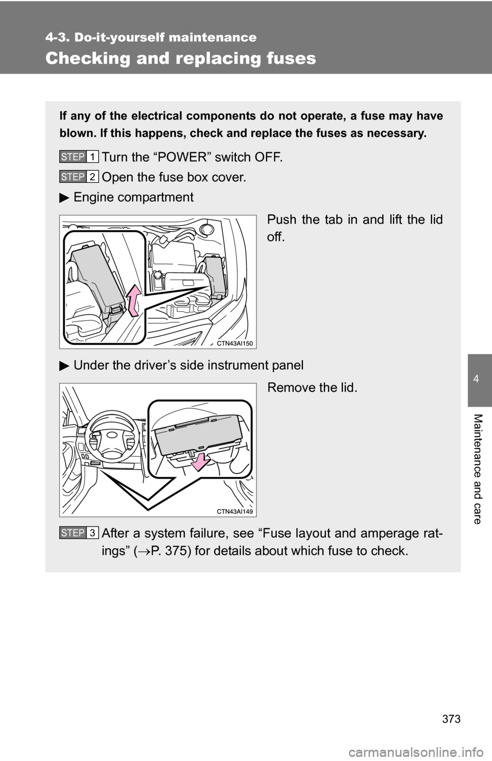 TOYOTA CAMRY HYBRID 2010 XV40 / 8.G Owners Manual 373
4-3. Do-it-yourself maintenance
4
Maintenance and care
Checking and replacing fuses
If any of the electrical components do not operate, a fuse may have
blown. If this happens, check and replace th