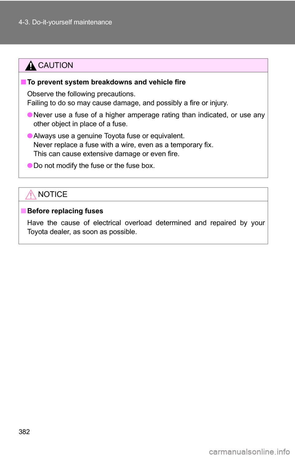 TOYOTA CAMRY HYBRID 2010 XV40 / 8.G Owners Manual 382 4-3. Do-it-yourself maintenance
CAUTION
■To prevent system breakdowns and vehicle fire
Observe the following precautions.
Failing to do so may cause damage, and possibly a fire or injury.
●Nev