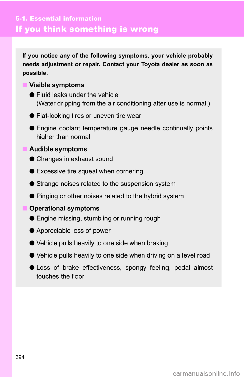 TOYOTA CAMRY HYBRID 2010 XV40 / 8.G Owners Manual 394
5-1. Essential information
If you think something is wrong
If you notice any of the following symptoms, your vehicle probably
needs adjustment or repair. Contact your Toyota dealer as soon as
poss