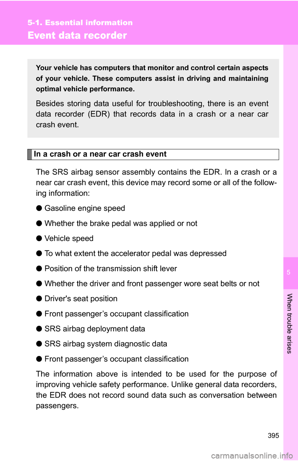 TOYOTA CAMRY HYBRID 2010 XV40 / 8.G Owners Manual 5
When trouble arises
395
5-1. Essential information
Event data recorder
In a crash or a near car crash eventThe SRS airbag sensor assembly contains the EDR. In a crash or a
near car crash event, this TOYOTA CAMRY HYBRID 2010 XV40 / 8.G Owners Manual 5
When trouble arises
395
5-1. Essential information
Event data recorder
In a crash or a near car crash eventThe SRS airbag sensor assembly contains the EDR. In a crash or a
near car crash event, this