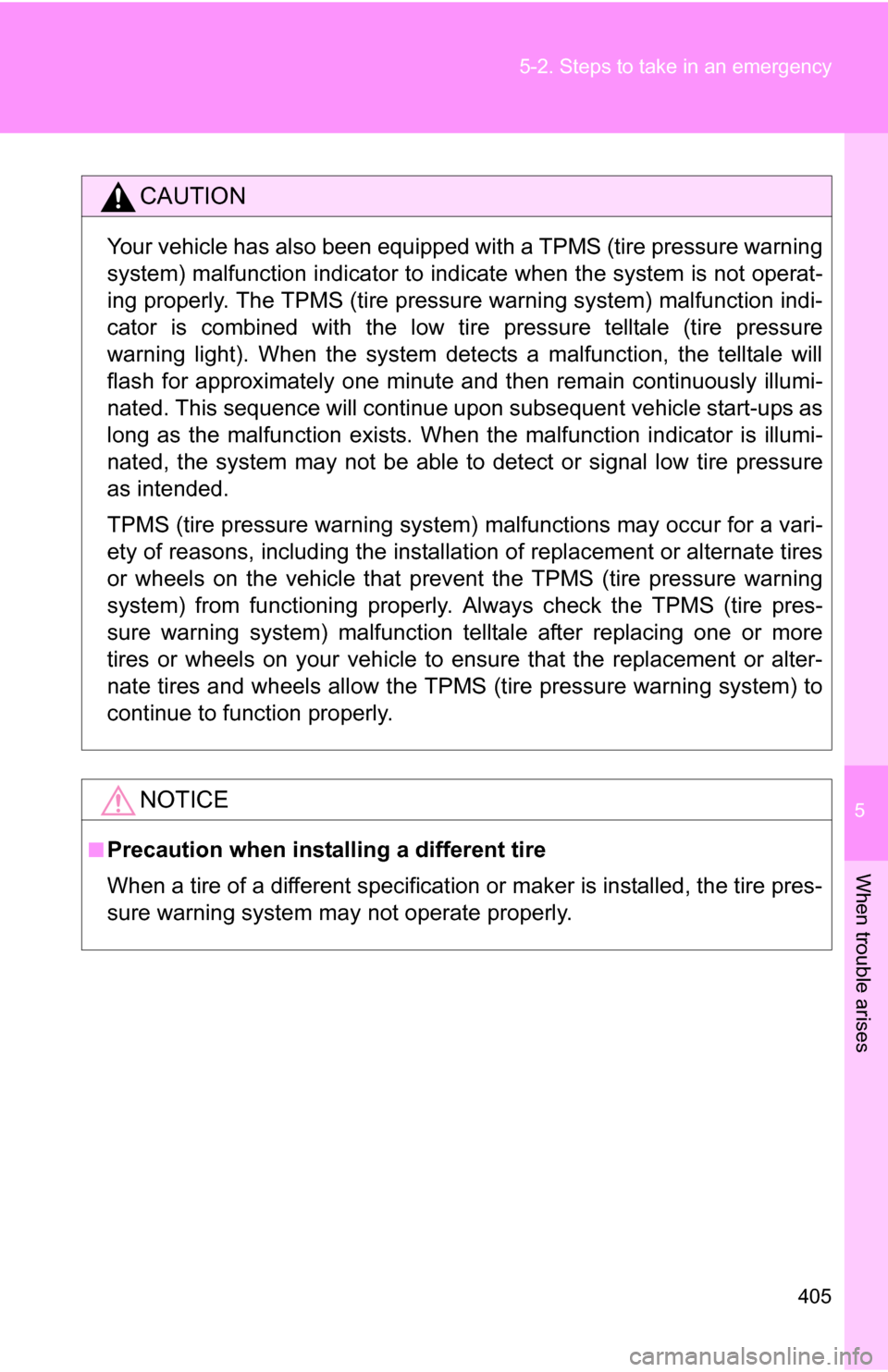 TOYOTA CAMRY HYBRID 2010 XV40 / 8.G Owners Manual 5
When trouble arises
405
5-2. Steps to take in an emergency
CAUTION
Your vehicle has also been equipped with a TPMS (tire pressure warning
system) malfunction indicator to indi
cate when the system i