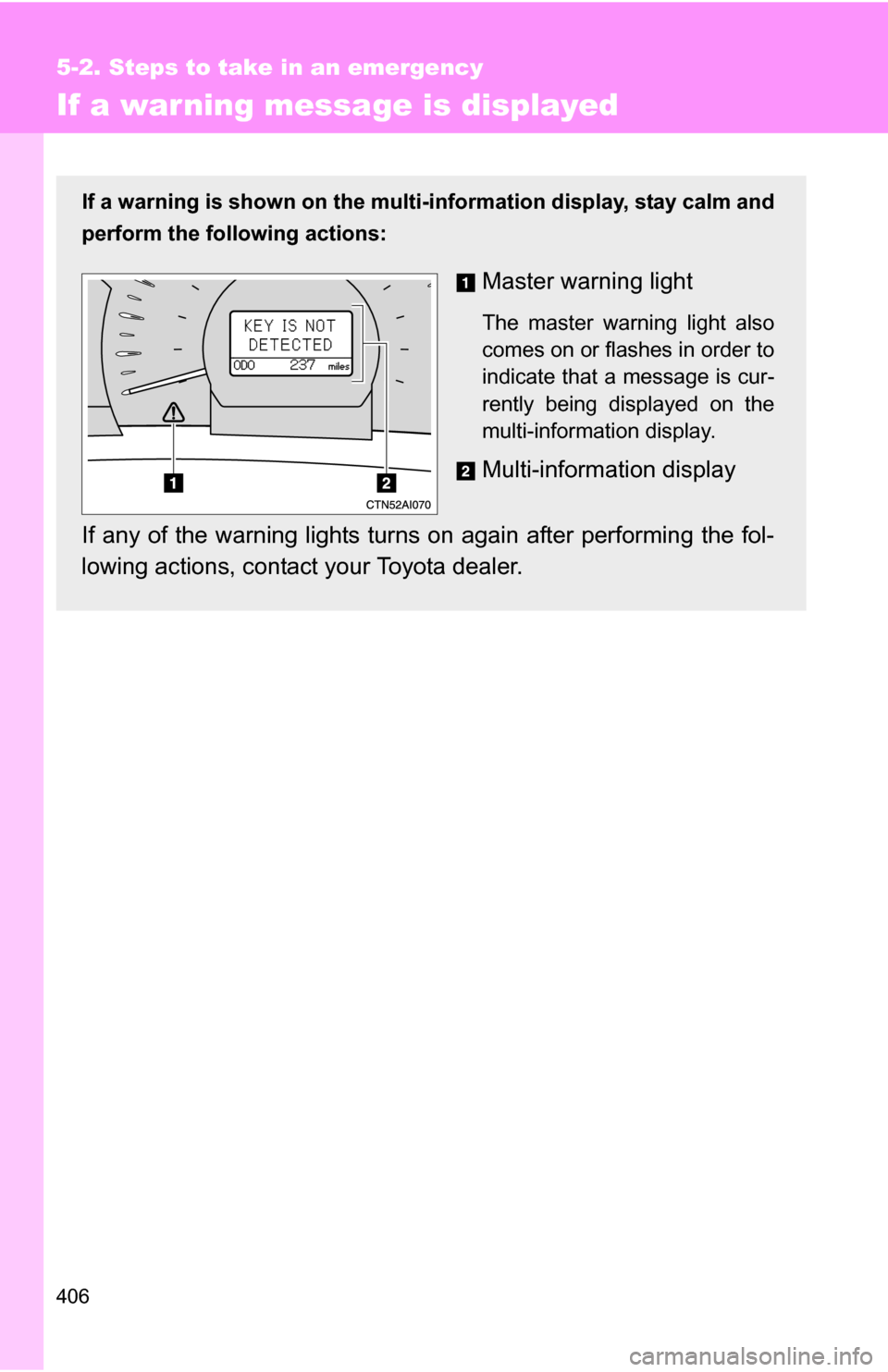TOYOTA CAMRY HYBRID 2010 XV40 / 8.G Owners Manual 406
5-2. Steps to take in an emergency
If a warning message is displayed
If a warning is shown on the multi-information display, stay calm and
perform the following actions:
Master warning light
The m TOYOTA CAMRY HYBRID 2010 XV40 / 8.G Owners Manual 406
5-2. Steps to take in an emergency
If a warning message is displayed
If a warning is shown on the multi-information display, stay calm and
perform the following actions:
Master warning light
The m