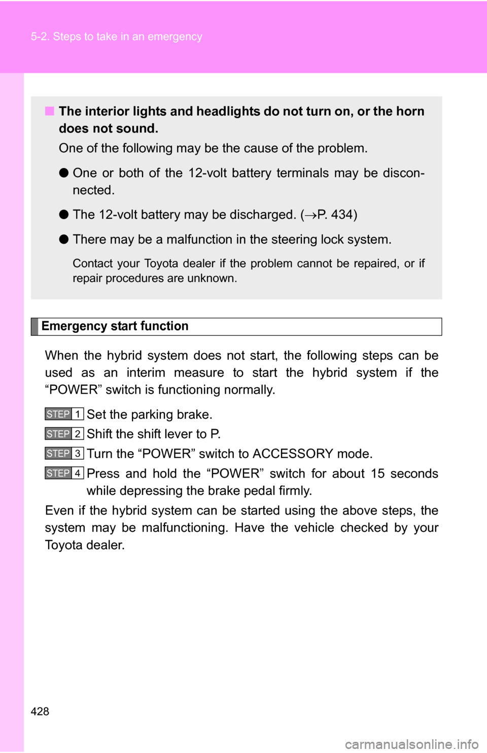 TOYOTA CAMRY HYBRID 2010 XV40 / 8.G Owners Manual 428 5-2. Steps to take in an emergency
Emergency start function
When the hybrid system does not start, the following steps can be
used as an interim measure to start the hybrid system if the
“POWER TOYOTA CAMRY HYBRID 2010 XV40 / 8.G Owners Manual 428 5-2. Steps to take in an emergency
Emergency start function
When the hybrid system does not start, the following steps can be
used as an interim measure to start the hybrid system if the
“POWER