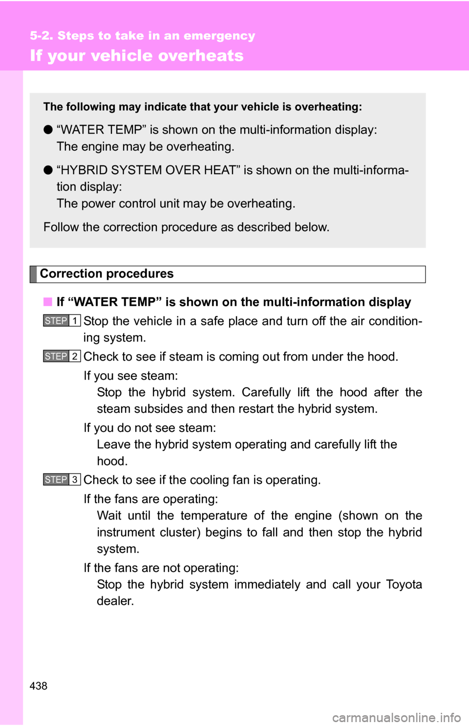 TOYOTA CAMRY HYBRID 2010 XV40 / 8.G Owners Manual 438
5-2. Steps to take in an emergency
If your vehicle overheats
Correction procedures■ If “WATER TEMP” is shown on  the multi-information display
Stop the vehicle in a safe place  and turn off 