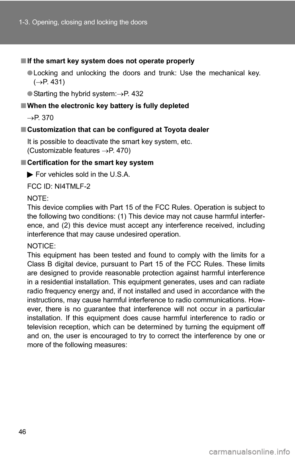 TOYOTA CAMRY HYBRID 2010 XV40 / 8.G Service Manual 46 1-3. Opening, closing and locking the doors
■If the smart key system does not operate properly
● Locking and unlocking the doors and trunk: Use the mechanical key.
( P. 431)
● Starting th TOYOTA CAMRY HYBRID 2010 XV40 / 8.G Service Manual 46 1-3. Opening, closing and locking the doors
■If the smart key system does not operate properly
● Locking and unlocking the doors and trunk: Use the mechanical key.
( P. 431)
● Starting th