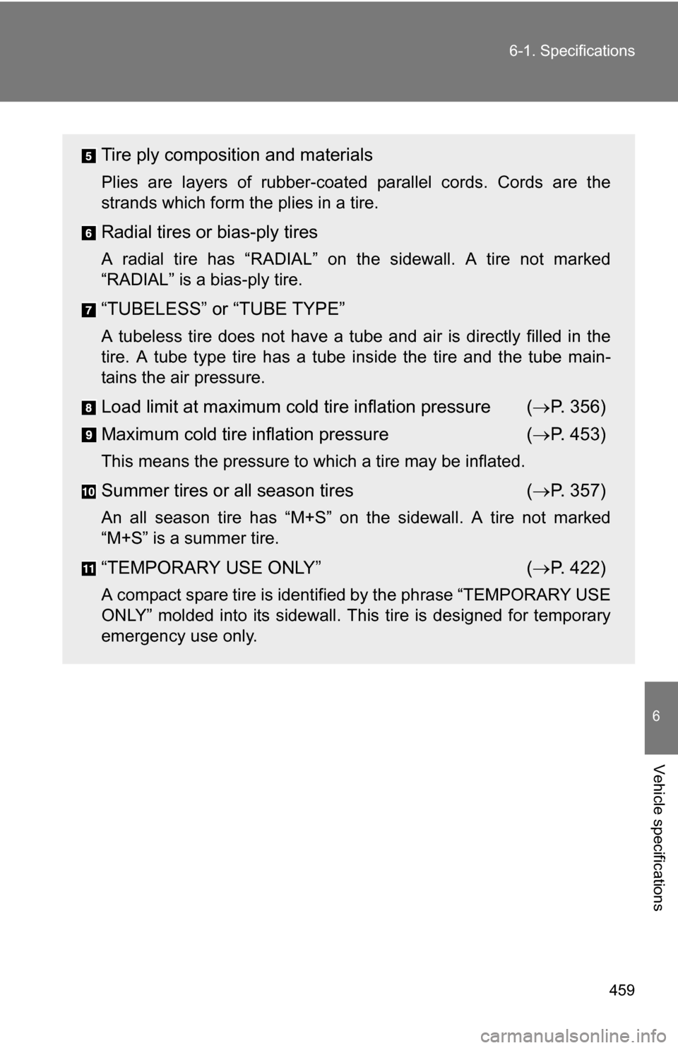 TOYOTA CAMRY HYBRID 2010 XV40 / 8.G Owners Manual 459
6-1. Specifications
6
Vehicle specifications
Tire ply composition and materials
Plies are layers of rubber-coated
parallel cords. Cords are the
strands which form the plies in a tire.
Radial tire TOYOTA CAMRY HYBRID 2010 XV40 / 8.G Owners Manual 459
6-1. Specifications
6
Vehicle specifications
Tire ply composition and materials
Plies are layers of rubber-coated
parallel cords. Cords are the
strands which form the plies in a tire.
Radial tire