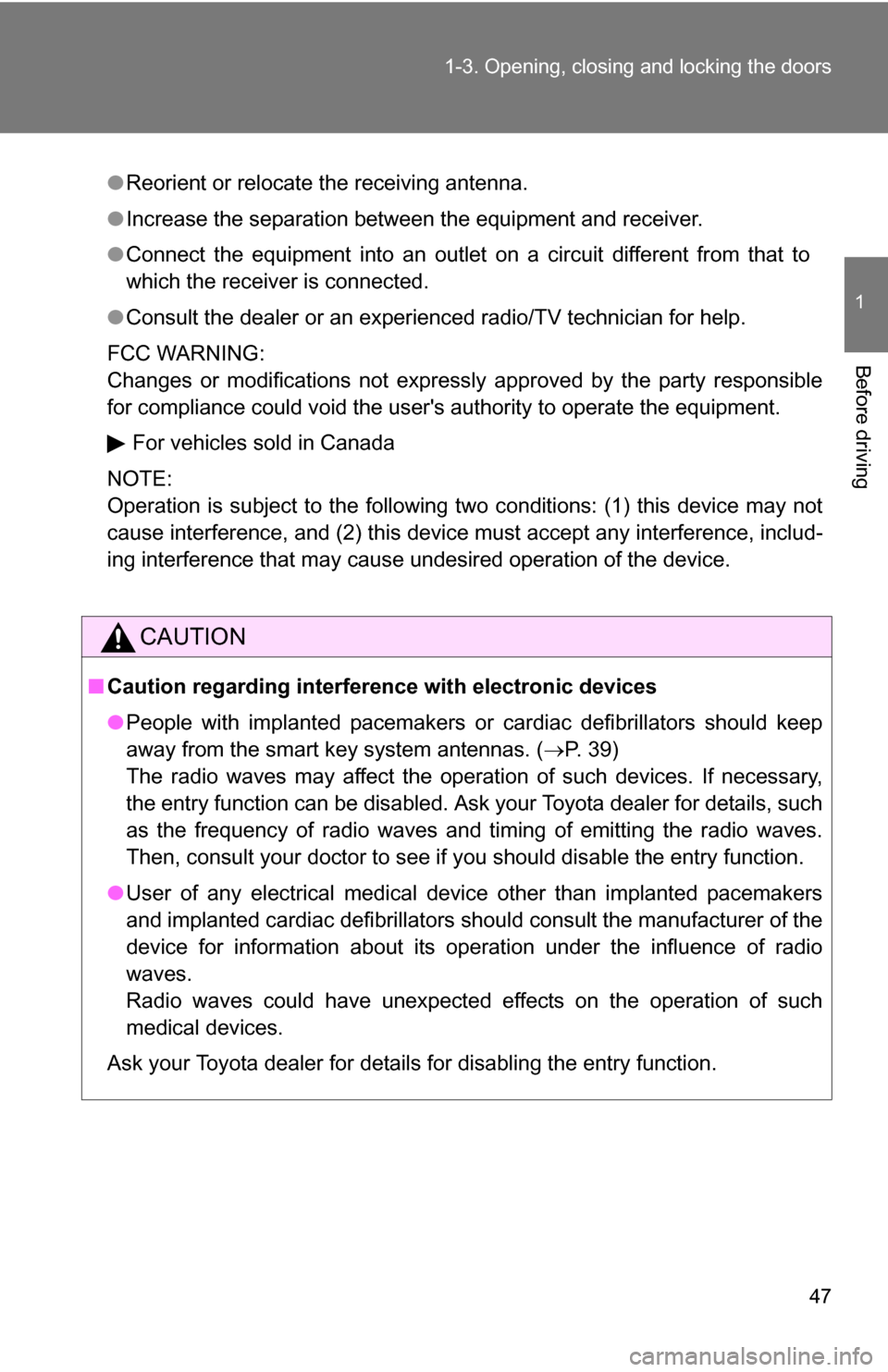 TOYOTA CAMRY HYBRID 2010 XV40 / 8.G Service Manual 47
1-3. Opening, closing and locking the doors
1
Before driving
●
Reorient or relocate the receiving antenna.
● Increase the separation between the equipment and receiver.
● Connect the equipmen