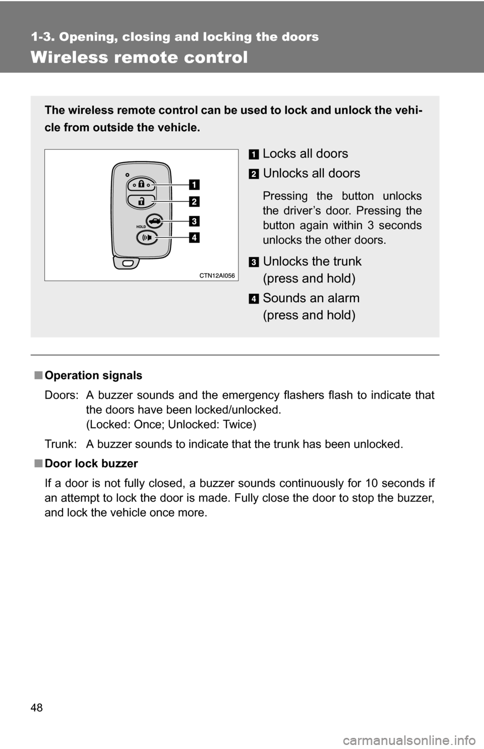 TOYOTA CAMRY HYBRID 2010 XV40 / 8.G Service Manual 48
1-3. Opening, closing and locking the doors
Wireless remote control
■Operation signals
Doors:  A buzzer sounds and the emergency flashers flash to indicate that
the doors have been locked/unlocke