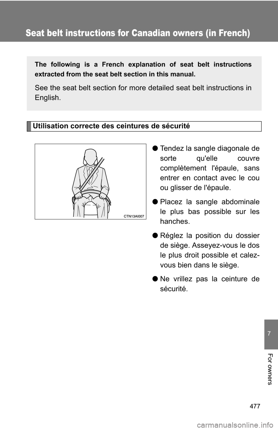 TOYOTA CAMRY HYBRID 2010 XV40 / 8.G Owners Manual 477
7
For owners
Seat belt instructions for Canadian owners (in French)
Utilisation correcte des ceintures de sécurité●Tendez la sangle diagonale de
sorte quelle couvre
complètement lépaule, s