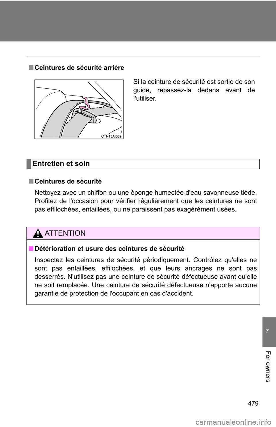 TOYOTA CAMRY HYBRID 2010 XV40 / 8.G Owners Manual 479
7
For owners
Entretien et soin
■Ceintures de sécurité arrière
■ Ceintures de sécurité
Nettoyez avec un chiffon ou une éponge humectée deau savonneuse tiède.
Profitez de loccasion pou